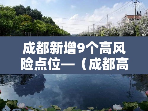 成都新增9个高风险点位—(成都高风险还是低风险) 成都新增9个高风险点位—(成都高风险还是低风险)