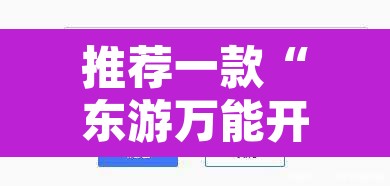 推荐一款“东游万能开挂器通用版”开挂辅助脚本+详细开挂安装教程
