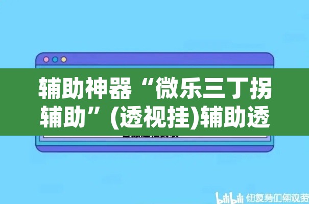 辅助神器“微乐三丁拐辅助”(透视挂)辅助透视教程