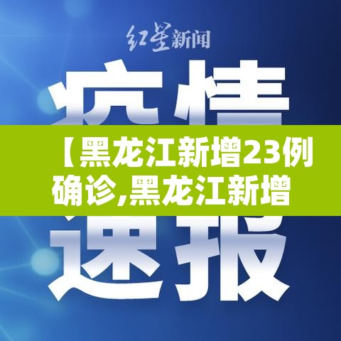 【黑龙江新增23例确诊,黑龙江新增27例确诊】 【黑龙江新增23例确诊,黑龙江新增27例确诊】