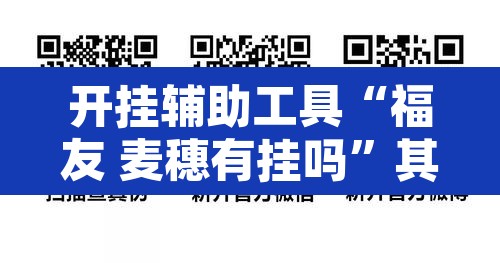 开挂辅助工具“福友 麦穗有挂吗”其实确实有挂
