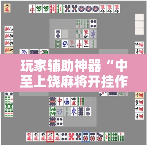 玩家辅助神器“中至上饶麻将开挂作弊软件”其实确实有挂