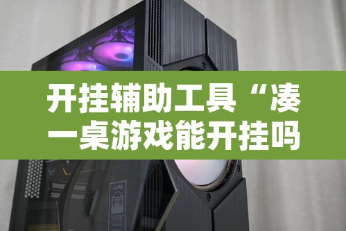 开挂辅助工具“凑一桌游戏能开挂吗	”其实确实有挂