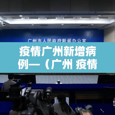 疫情广州新增病例—(广州 疫情 新增) 疫情广州新增病例—(广州 疫情 新增)