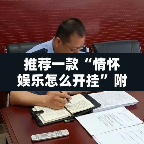 推荐一款“情怀娱乐怎么开挂”附辅助神器开挂脚本详细步骤