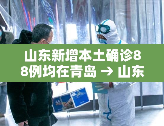 山东新增本土确诊88例均在青岛 → 山东新增本土确诊病例 山东新增本土确诊88例均在青岛 → 山东新增本土确诊病例