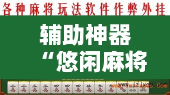 辅助神器“悠闲麻将川南能开挂吗”其实确实有挂