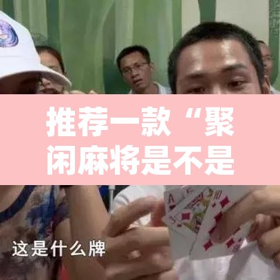 推荐一款“聚闲麻将是不是有开挂	”(透视挂)辅助透视教程