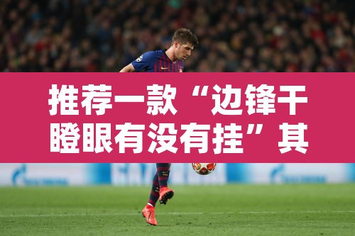 推荐一款“边锋干瞪眼有没有挂”其实确实有挂