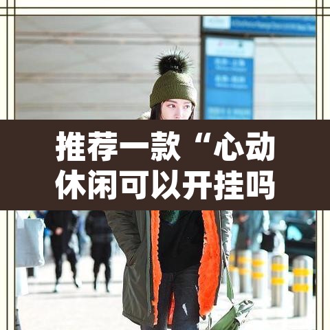 推荐一款“心动休闲可以开挂吗	”(透视)其实确实有挂