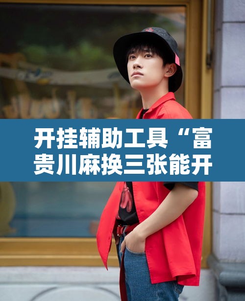 开挂辅助工具“富贵川麻换三张能开挂吗”开挂辅助脚本+详细开挂安装教程
