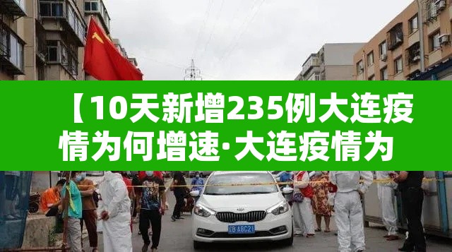 【10天新增235例大连疫情为何增速·大连疫情为什么又严重了】 【10天新增235例大连疫情为何增速·大连疫情为什么又严重了】