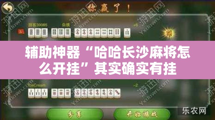 辅助神器“哈哈长沙麻将怎么开挂”其实确实有挂