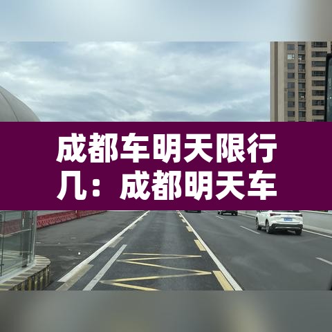 成都车明天限行几：成都明天车限号时间