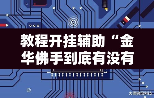教程开挂辅助“金华佛手到底有没有挂	”(透视挂)辅助透视教程
