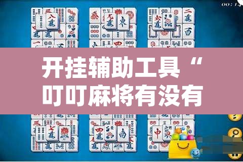 开挂辅助工具“叮叮麻将有没有挂”(透视挂)辅助透视教程