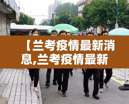 【兰考疫情最新消息,兰考疫情最新消息几例了】 【兰考疫情最新消息,兰考疫情最新消息几例了】