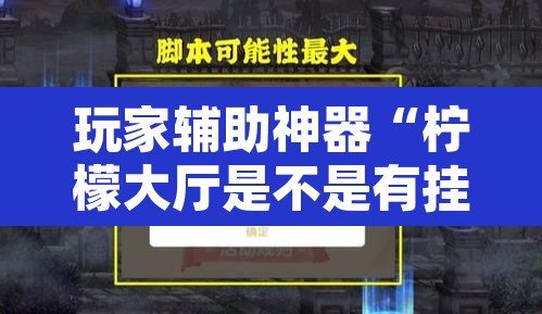 玩家辅助神器“柠檬大厅是不是有挂”开挂辅助脚本+详细开挂安装教程