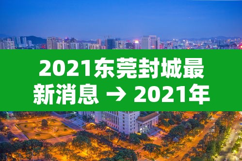 2021东莞封城最新消息 → 2021年东莞封城 2021东莞封城最新消息 → 2021年东莞封城