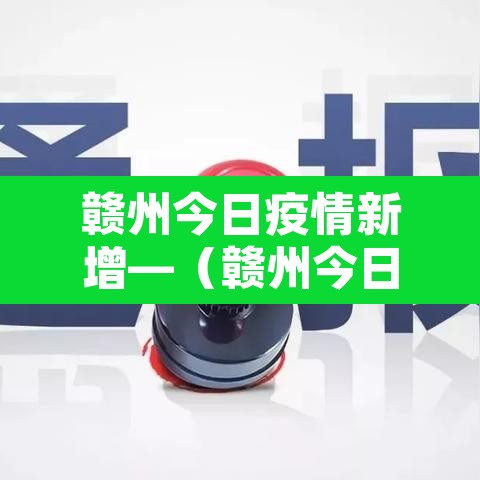 赣州今日疫情新增—（赣州今日疫情新增情况）