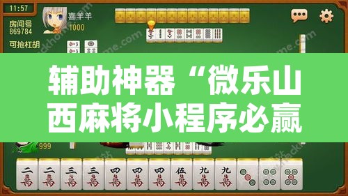 辅助神器“微乐山西麻将小程序必赢神器免费安装	”附辅助神器开挂脚本详细步骤