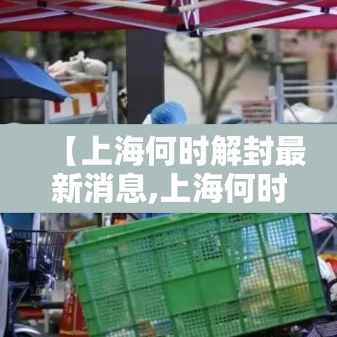 【上海何时解封最新消息,上海何时解封?】 【上海何时解封最新消息,上海何时解封?】