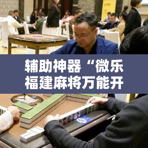 辅助神器“微乐福建麻将万能开挂器”其实确实有挂