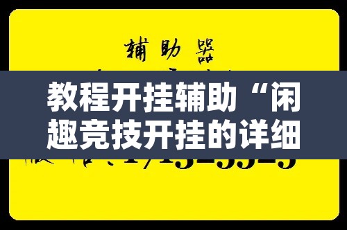 教程开挂辅助“闲趣竞技开挂的详细步骤	”附辅助神器开挂脚本详细步骤
