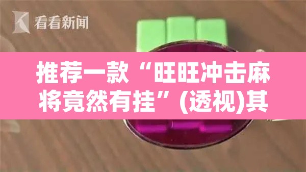 推荐一款“旺旺冲击麻将竟然有挂”(透视)其实确实有挂