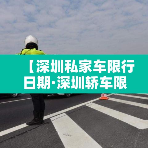 【深圳私家车限行日期·深圳轿车限行时间段】