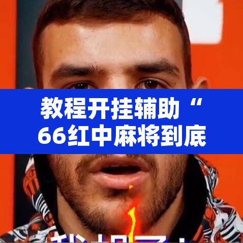教程开挂辅助“66红中麻将到底有没有挂	”其实确实有挂