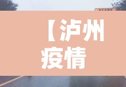 【泸州疫情最新情况,泸州疫情最新情况最新消息】 【泸州疫情最新情况,泸州疫情最新情况最新消息】