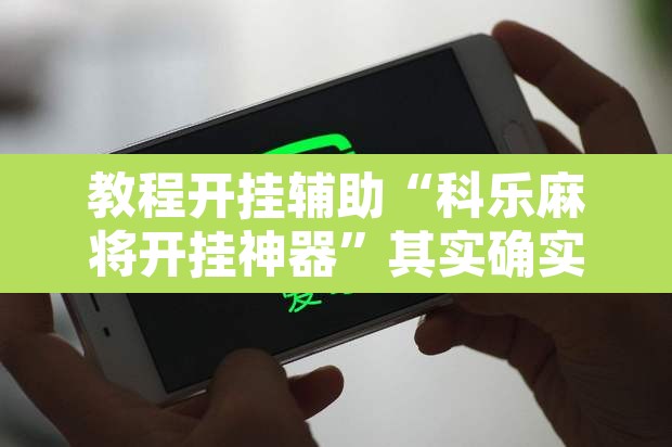 教程开挂辅助“科乐麻将开挂神器”其实确实有挂