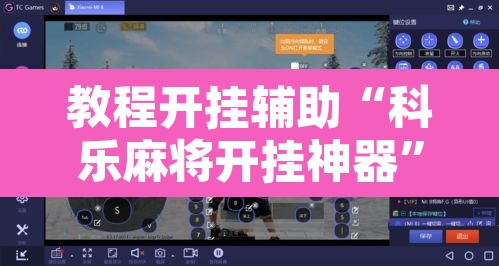 教程开挂辅助“科乐麻将开挂神器	”其实确实有挂
