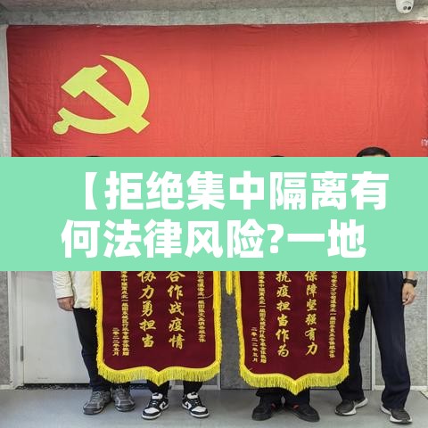 【拒绝集中隔离有何法律风险?一地回应,拒绝集中隔离强制执行】