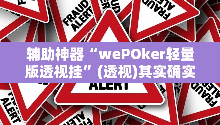 辅助神器“wePOker轻量版透视挂”(透视)其实确实有挂