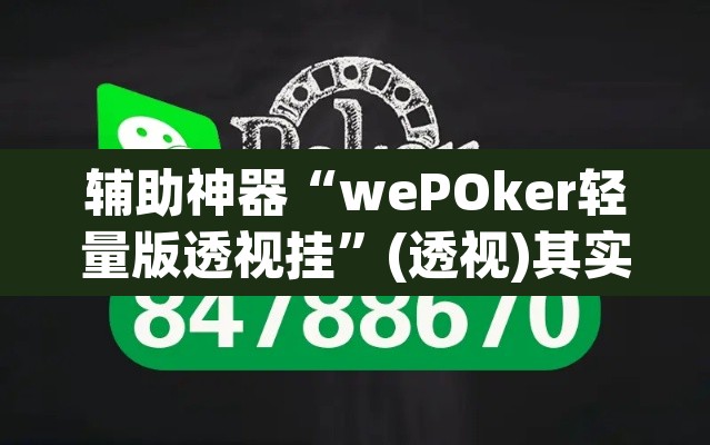 辅助神器“wePOker轻量版透视挂”(透视)其实确实有挂