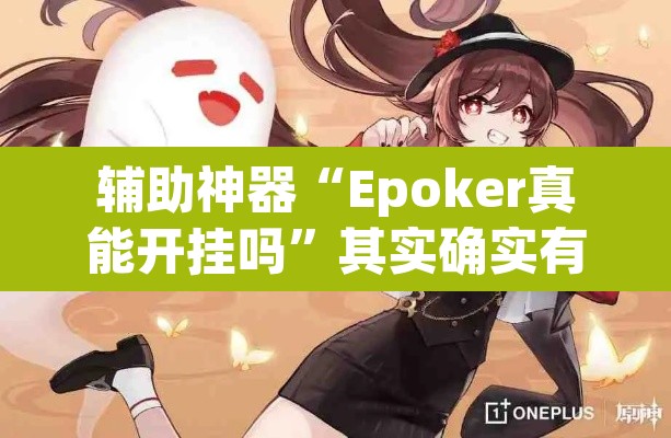 辅助神器“Epoker真能开挂吗	”其实确实有挂