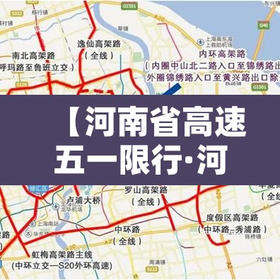 【河南省高速五一限行·河南高速五一货车期间限行吗】 【河南省高速五一限行·河南高速五一货车期间限行吗】