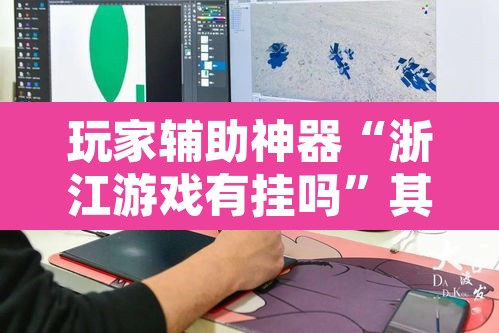 玩家辅助神器“浙江游戏有挂吗”其实确实有挂
