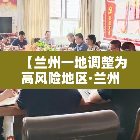 【兰州一地调整为高风险地区·兰州疫情高风险小区】