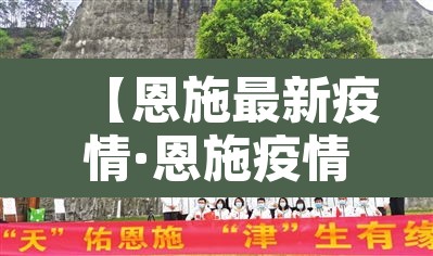 【恩施最新疫情·恩施疫情实时动态】 【恩施最新疫情·恩施疫情实时动态】