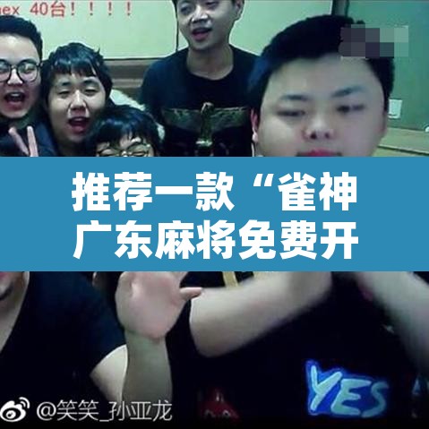 推荐一款“雀神广东麻将免费开挂器下载	”开挂辅助脚本+详细开挂安装教程
