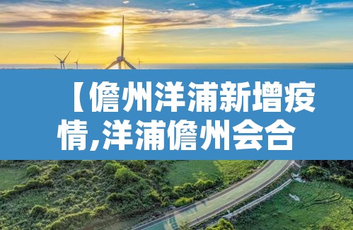 【儋州洋浦新增疫情,洋浦儋州会合并吗】