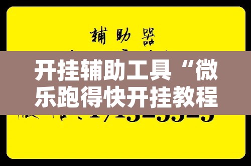 开挂辅助工具“微乐跑得快开挂教程”开挂辅助脚本+详细开挂安装教程