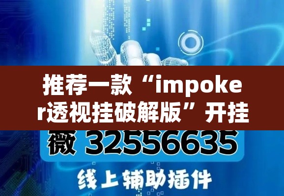 推荐一款“impoker透视挂破解版”开挂辅助脚本+详细开挂安装教程