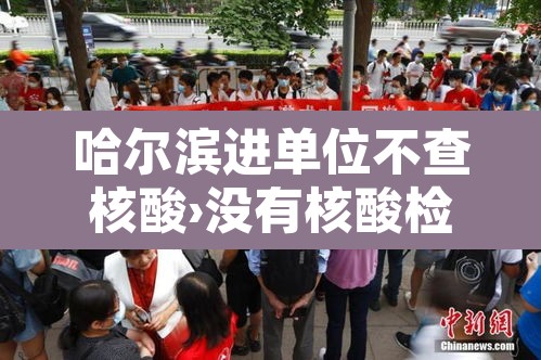 哈尔滨进单位不查核酸›没有核酸检测能进哈尔滨吗