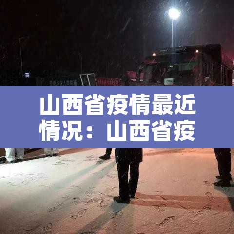 山西省疫情最近情况:山西省疫情最近情况如何 山西省疫情最近情况:山西省疫情最近情况如何