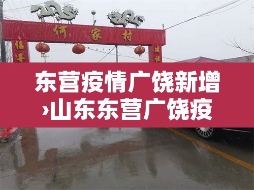 东营疫情广饶新增›山东东营广饶疫情最新消息