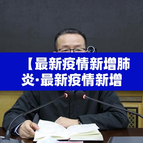 【最新疫情新增肺炎·最新疫情新增肺炎数据】 【最新疫情新增肺炎·最新疫情新增肺炎数据】